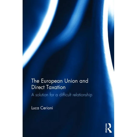 The European Union and Direct Taxation: A Solution for a Difficult Relationship, (Hardcover)