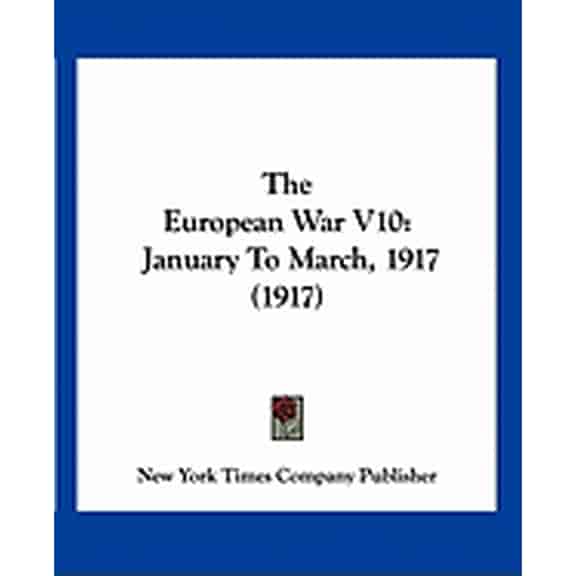 The European War V10 : January To March, 1917 (1917) (Paperback)