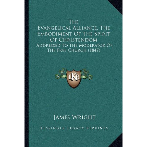 The Evangelical Alliance, the Embodiment of the Spirit of Christendom : Addressed to the Moderator of the Free Church (1847) (Paperback)