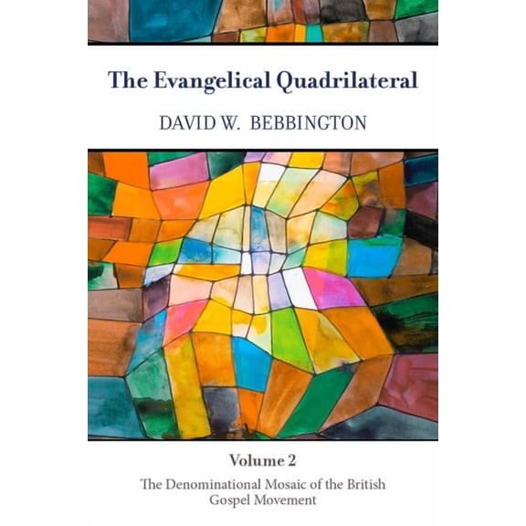 The Evangelical Quadrilateral: The Denominational Mosaic of the British Gospel Movement, (Paperback)