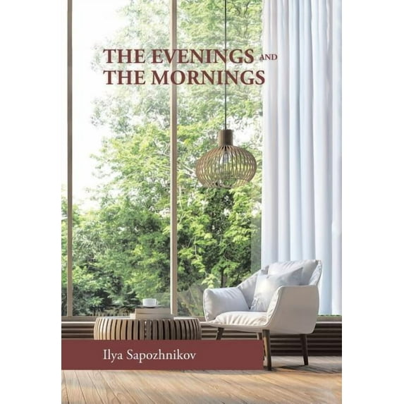 The Evenings and the Mornings Hardcover 1984542311 9781984542311 Ilya Sapozhnikov