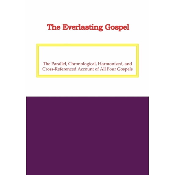 The Everlasting Gospel: The Parallel, Chronological, Harmonized, and Cross-Referenced Account of All Four Gospels, (Paperback)