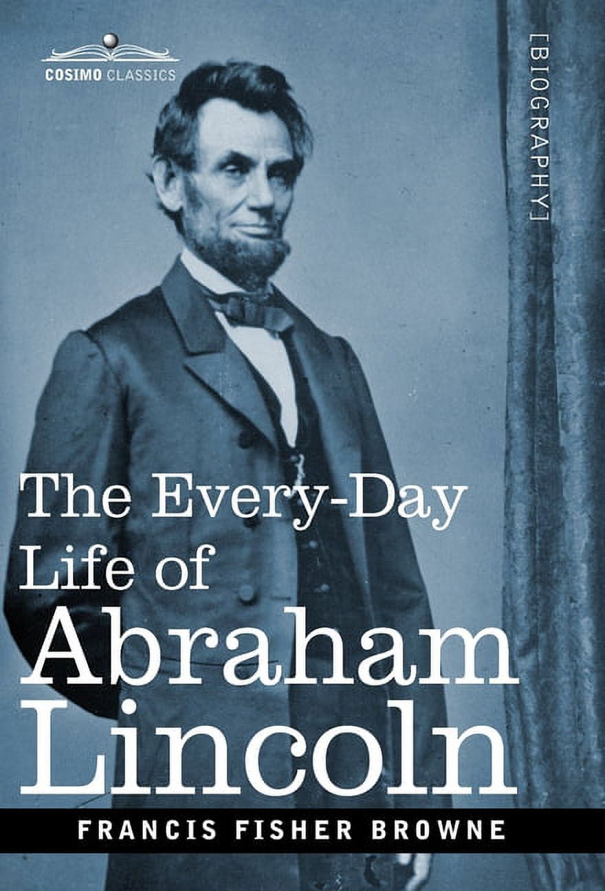 The Every-Day Life of Abraham Lincoln (Hardcover) - Walmart.com