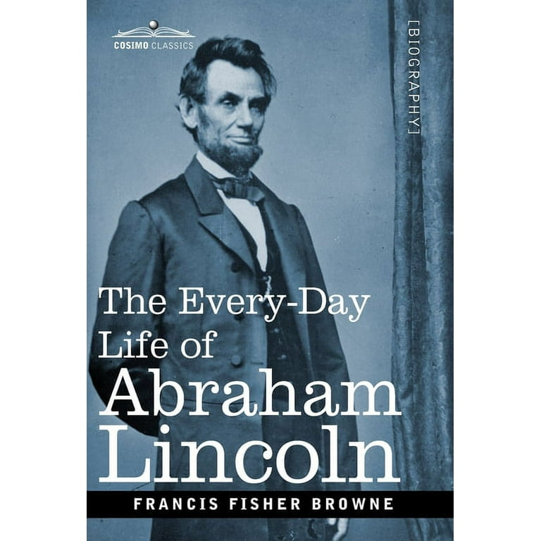 The Every-Day Life of Abraham Lincoln (Hardcover) - Walmart.com
