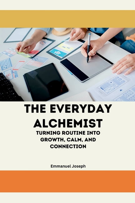 The Everyday Alchemist, Turning Routine into Growth, Calm, and ...