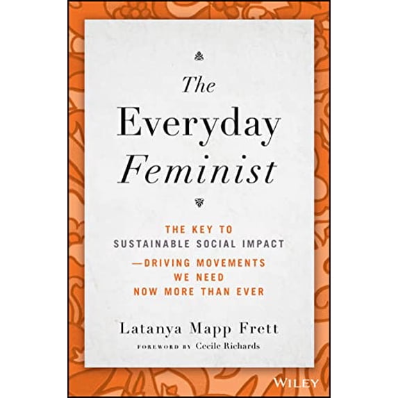 Pre-Owned The Everyday Feminist: The Key to Sustainable Social Impact Driving Movements We Need Now More Than Ever (Hardcover) 1119890462 9781119890461