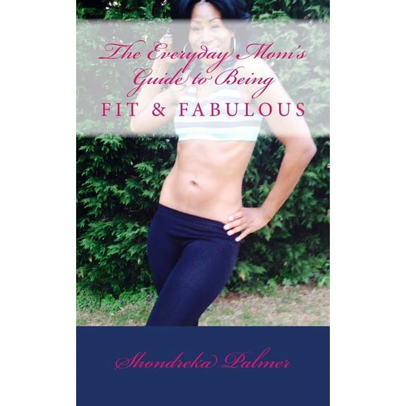 The Everyday Mom's Guide to Being Fit and Fabulous