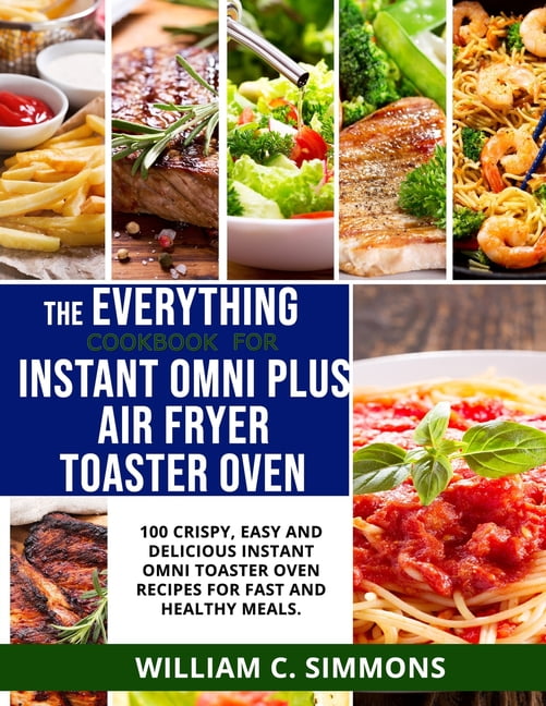 The Everything Cookbook for Instant Omni Plus Air Fryer Toaster Oven