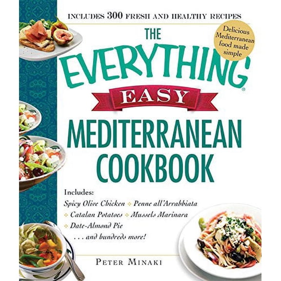 Pre-Owned The Everything Easy Mediterranean Cookbook: Includes Spicy Olive Chicken, Penne all'Arrabbiata, Catalan Potatoes, Mussels Marinara, Date-Almond Pie...and Hundreds More! (Everything® Series)