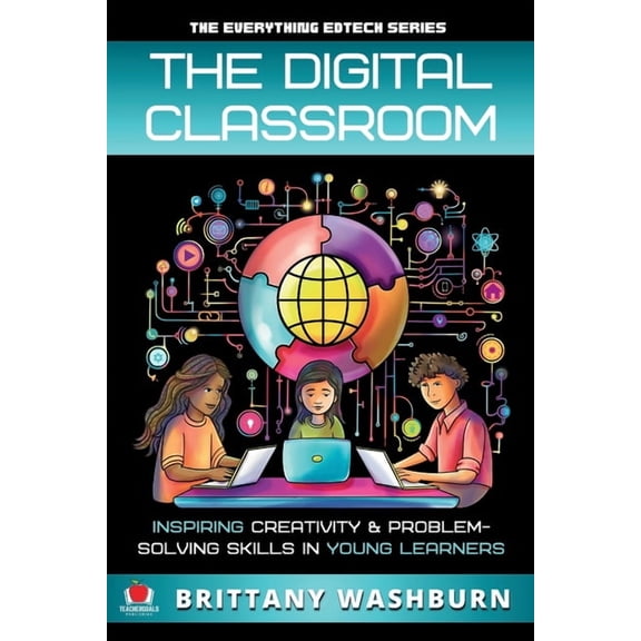 The Everything Edtech The Digital Classroom: Inspiring Creativity and Problem-Solving Skills in Young Learners, Book 3, (Paperback)
