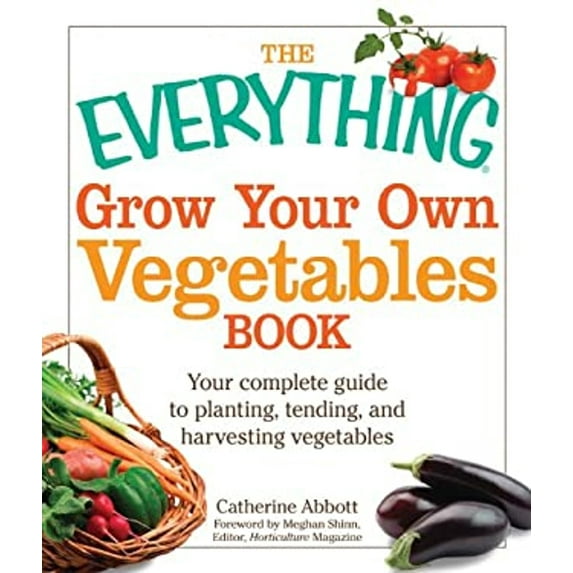 Pre-Owned The Everything Grow Your Own Vegetables Book: Your Complete Guide to Planting, Tending, and Harvesting Vegetables (Paperback) 1572157615 9781572157613