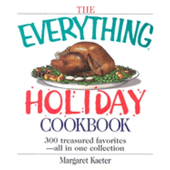 Pre-Owned The Everything Holiday Cookbook: 300 Treasured Favorites--All in One Collection (Paperback) by Margaret Kaeter