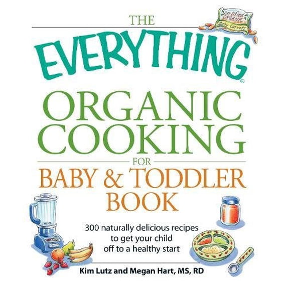 Pre-Owned The Everything Organic Cooking for Baby & Toddler Book: 300 naturally delicious recipes to get your child off to a healthy start (Paperback) 1598699261 9781598699265