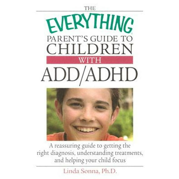 Pre-Owned The Everything Parent's Guide To Children With ADD/ADHD: A Reassuring Guide To Getting The Right Diagnosis, Understanding Treatments, And Helping You... (Paperback) 1593373082 9781593373085