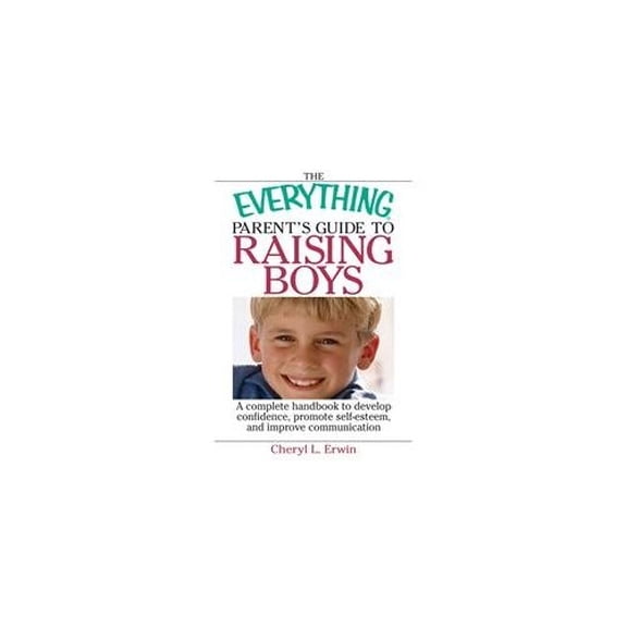 Pre-Owned The Everything Parents Guide To Raising Boys: A Complete Handbook to Develop Confidence, Promote Self-esteem, And Improve Communication Paperback Cheryl L Erwin