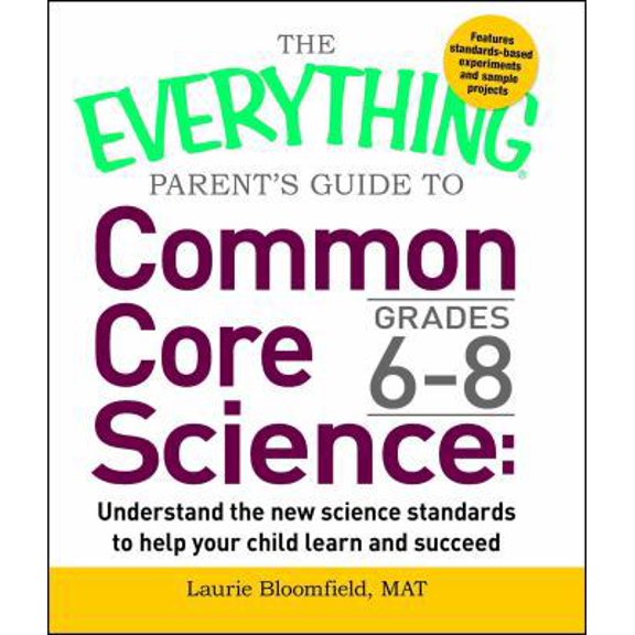 Pre-Owned The Everything Parent's Guide to Common Core Science Grades 6-8: Understand the New Science Standards to Help Your Child Learn and Succeed (Paperback) 1440592721 9781440592720