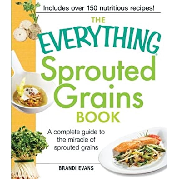 Pre-Owned The Everything Sprouted Grains Book: A complete guide to the miracle of sprouted grains (Paperback) 1440533431 9781440533433