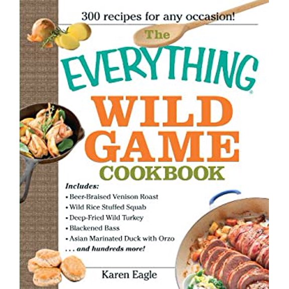 Pre-Owned Everything(r) The Everything Wild Game Cookbook: From Fowl and Fish to Rabbit and Venison--300 Recipes for Home-Cooked Meals, (Paperback)