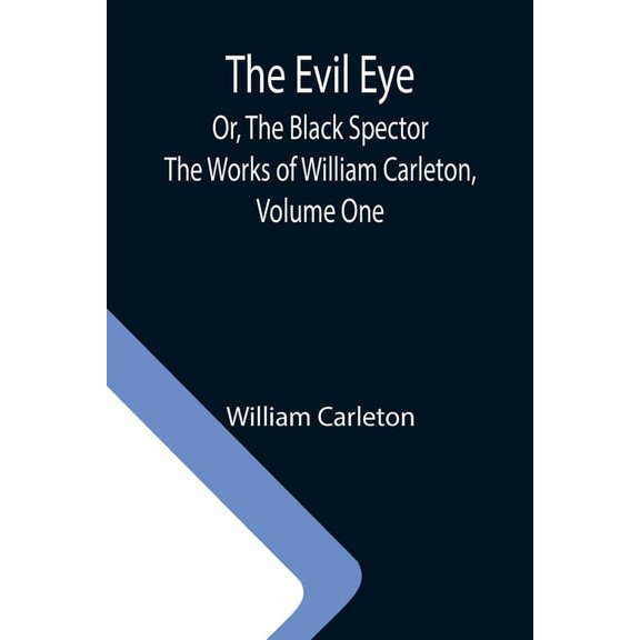 The Evil Eye; Or, The Black Spector; The Works of William Carleton, Volume One, (Paperback)
