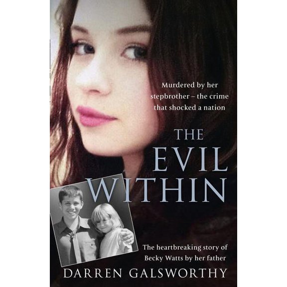 The Evil Within: Murdered by Her Stepbrother - The Crime That Shocked a Nation. the Heartbreaking Story of Becky Watts b, (Paperback)