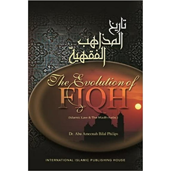 The Evolution Of Fiqh (Islamic Law & The Madh-Habs) by Dr. Abu Ameenah Bilal Philips - Paperback