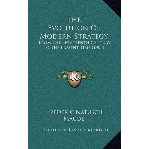 The Evolution Of Modern Strategy : From The Eighteenth Century To The Present Time (1905) (Hardcover)