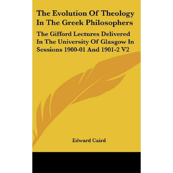 The Evolution Of Theology In The Greek Philosophers : The Gifford Lectures Delivered In The University Of Glasgow In Sessions 1900-01 And 1901-2 V2 (Hardcover)