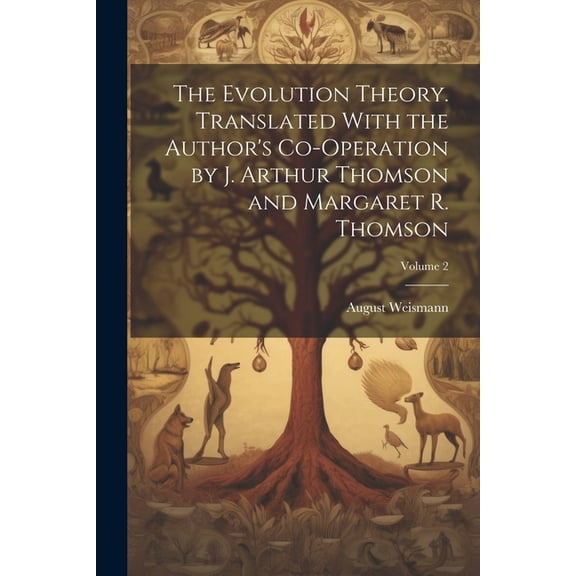 The Evolution Theory. Translated With the Author's Co-operation by J. Arthur Thomson and Margaret R. Thomson; Volume 2, (Paperback)