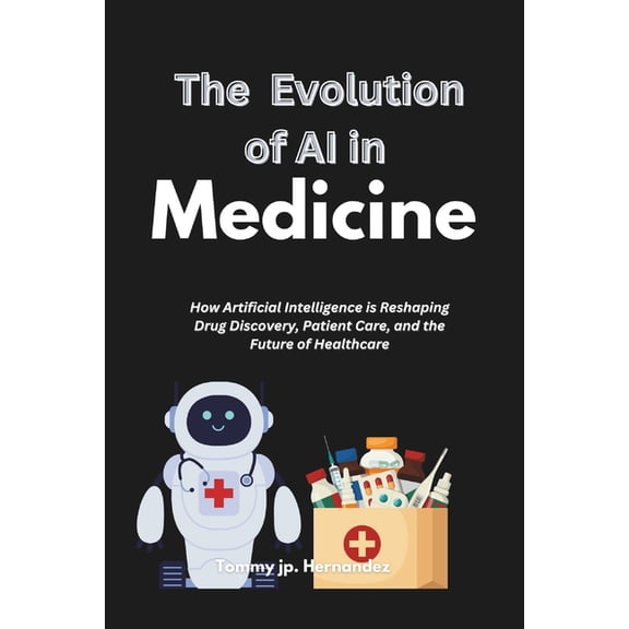 The Evolution of Ai in Medicine: How Artificial Intelligence is Reshaping Drug Discovery, Patient Care, and the Future o, (Paperback)