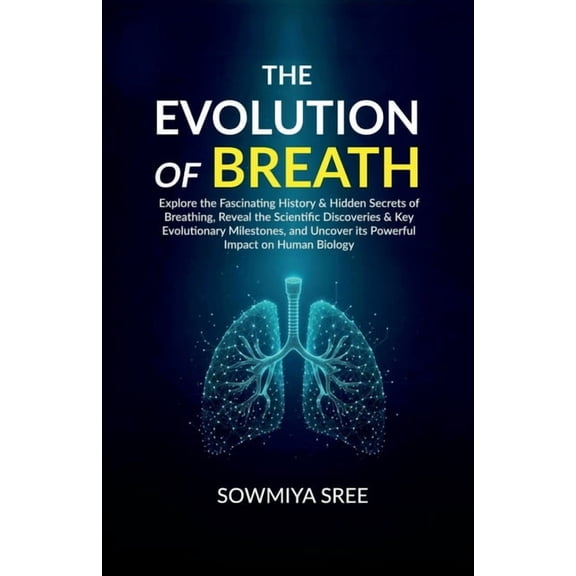 The Evolution of Breath: Explore the Fascinating History & Hidden Secrets of Breathing, Reveal the Scientific Discoverie, (Paperback)