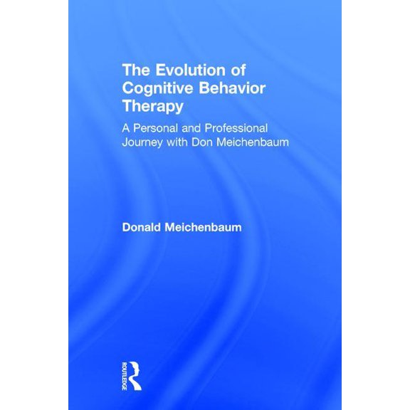 The Evolution of Cognitive Behavior Therapy: A Personal and Professional Journey with Don Meichenbaum, (Hardcover)