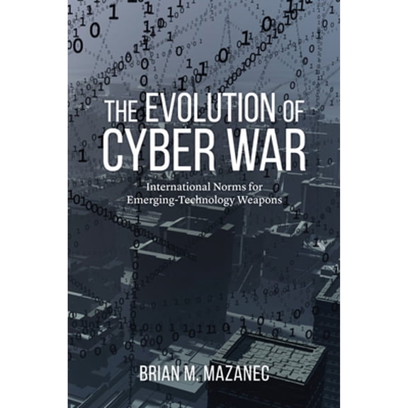 Pre-Owned The Evolution of Cyber War: International Norms for Emerging-Technology Weapons (Hardcover) 1612347630 9781612347639