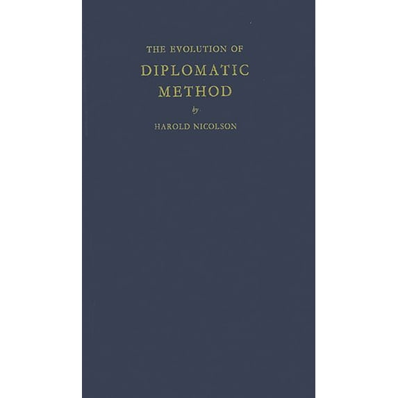 The Evolution of Diplomatic Method: The Chichele Lectures Delivered at Oxford, November, 1953