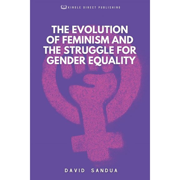 The Evolution of Feminism and the Struggle for Gender Equality (Paperback)