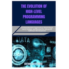 The Evolution of High-Level Programming Languages: A Comprehensive Approach to Mastering C, Java, Python, and Beyond for, (Paperback)