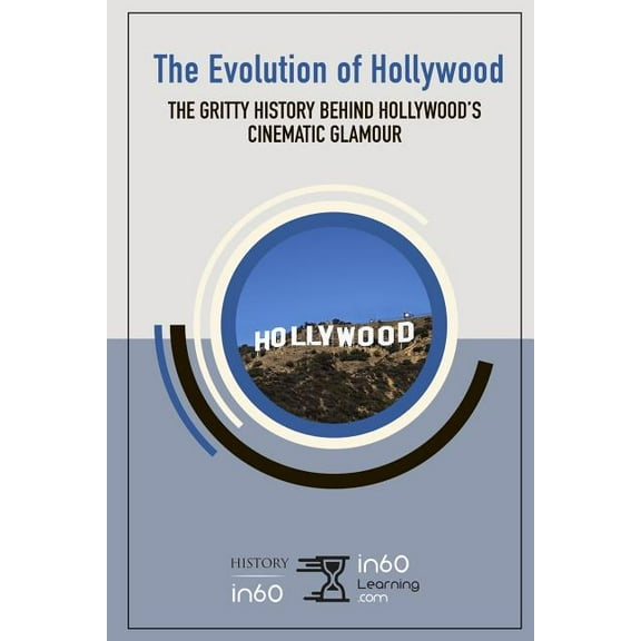 The Evolution of Hollywood: The Gritty History behind Hollywoods Cinematic Glamour  Paperback  109799614X 9781097996148 in60Learning