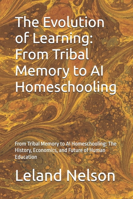 The Evolution of Learning: From Tribal Memory to AI Homeschooling: From Tribal Memory to AI Homeschooling: The History, , (Paperback)