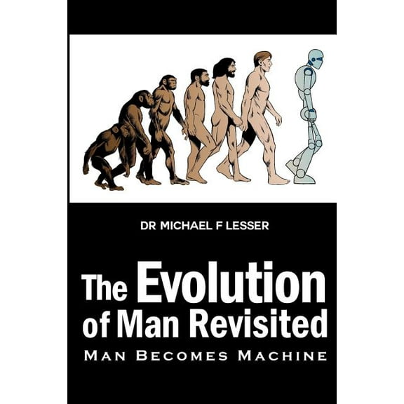 The Evolution of Man Revisited: Man Becomes Machine, (Paperback)
