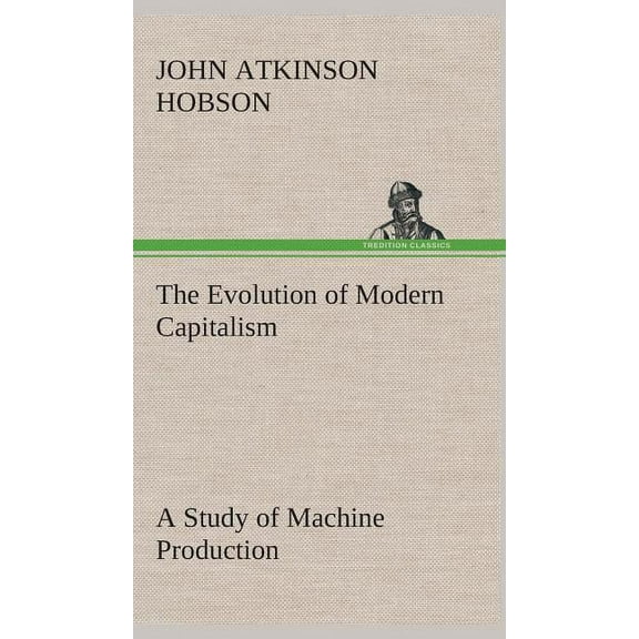 The Evolution of Modern Capitalism A Study of Machine Production (Hardcover)