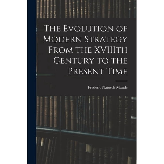 The Evolution of Modern Strategy From the XVIIIth Century to the Present Time (Paperback)