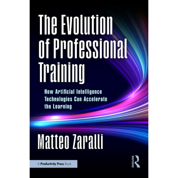 The Evolution of Professional Training: How Artificial Intelligence Technologies Can Accelerate the Learning, (Paperback)