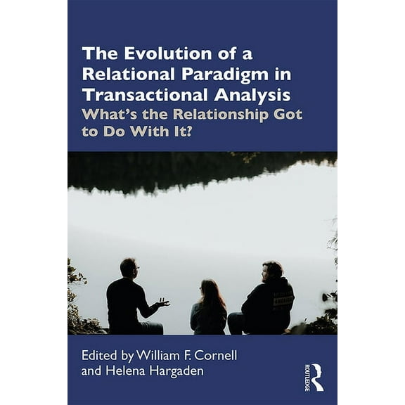 The Evolution of a Relational Paradigm in Transactional Analysis: What's the Relationship Got to Do With It?, (Paperback)