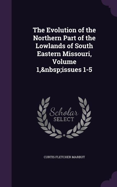 The Evolution of the Northern Part of the Lowlands of South Eastern Missouri, Volume 1, issues 1-5 (Hardcover)