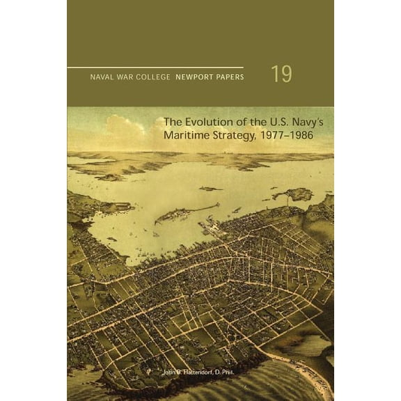 The Evolution of the U.S. Navy's Maritime Strategy, 1977-1986: Naval War College Newport Papers 19, (Paperback)