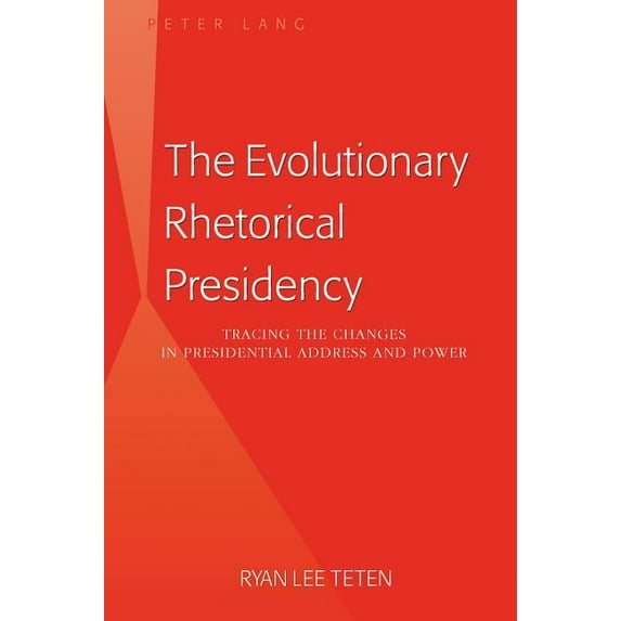 The Evolutionary Rhetorical Presidency: Tracing the Changes in Presidential Address and Power, (Hardcover)