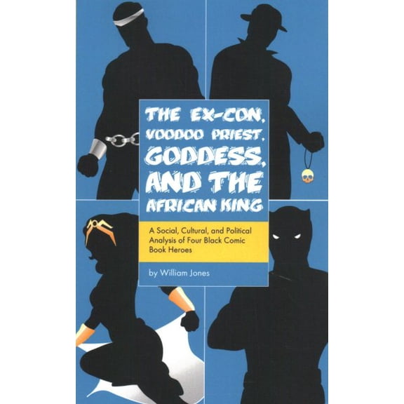 The Ex-con, Voodoo Priest, Goddess, and the African King: A Social, Cultural, and Political Analysis of Four Black Comic Book Heroes