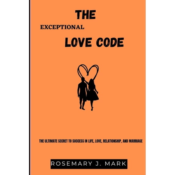 The Exceptional Love Code : The Ultimate Secret to Success in Life, Love, Relationship and Marriage (Paperback)