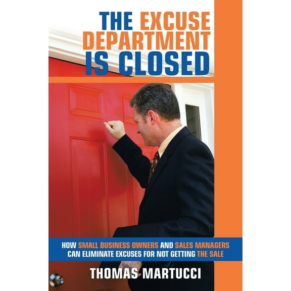 The Excuse Department Is Closed: How Small Business Owners and Sales Managers Can Eliminate Excuses for Not Getting the , (Paperback)