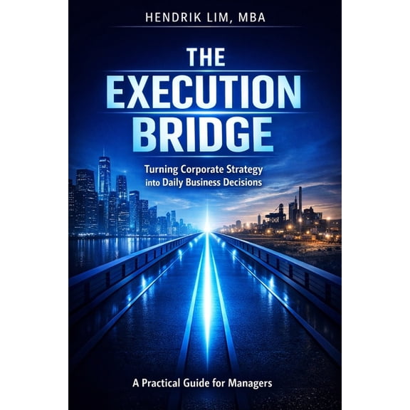The Execution Bridge: Turning Corporate Strategy into Daily Business Decisions, (Paperback)