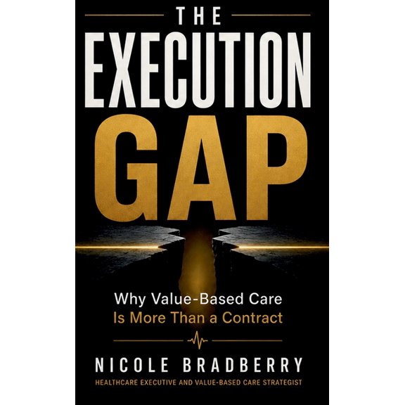 The Execution Gap: Why Value-Based Care Is More Than a Contract, (Hardcover)